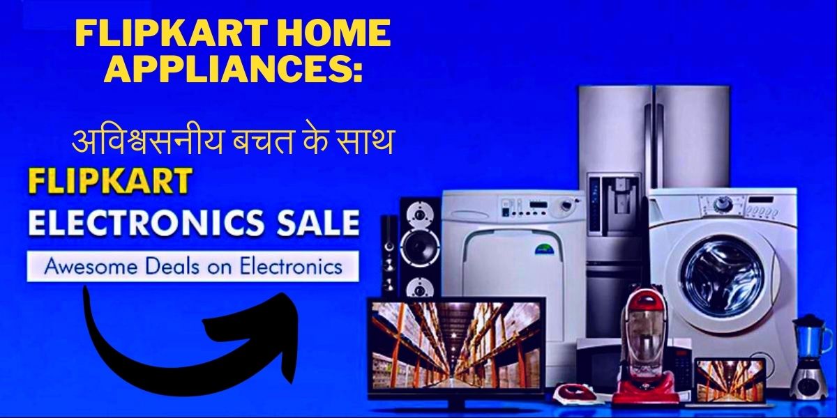 Flipkart Home Appliances: अविश्वसनीय बचत के साथ